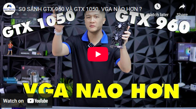 SO SÁNH GTX 960 VÀ GTX 1050. VGA NÀO HƠN ?